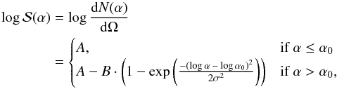 \begin{eqnarray} \log \mathcal{S}(\alpha) &= &\log\frac{\mathrm{d} N (\alpha)}{\mathrm{d} \Omega} \notag\\ &=& \begin{cases} A, & \mbox{if } \alpha \le \alpha_0 \\ A-B\cdot \left( 1-\exp\left(\frac{-(\log \alpha \,-\, \log \alpha_0)^2}{2\sigma^2}\right) \right) & \mbox{if } \alpha > \alpha_0 , \end{cases} \label{eq:dNdOmega} \end{eqnarray}