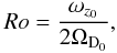 \begin{eqnarray} Ro={\omega_{z_0} \over 2 \Omega_{\rm D_0}}, \label{eq:Ro} \end{eqnarray}