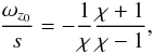 \begin{eqnarray} {\omega_{z_0} \over s} = -{1\over \chi}{\chi+1 \over \chi -1}, \label{exp:Kida} \end{eqnarray}