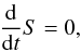 \begin{eqnarray} {{\rm d}\over {{\rm d}t}} S = 0, \label{entropie} \end{eqnarray}