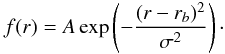 \begin{eqnarray} f(r)=A\exp\left(-\frac{(r-r_b)^2}{ \sigma^2}\right)\cdot \label{exp:f} \end{eqnarray}