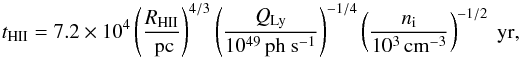 \begin{equation} \mathit{t_{\rm HII}}=7.2\times10^{4}\left(\frac{R_{\rm H{\small II}}}{\rm~pc}\right)^{4/3}\left(\frac{Q_{\rm Ly}}{10^{49} \,\rm ph~s^{-1}}\right)^{-1/4}\left(\frac{n_{\rm i}}{10^{3}\,\rm cm^{-3}}\right)^{-1/2} \rm ~yr, \end{equation}