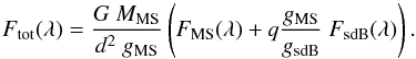 \begin{equation} F_{\rm tot}(\lambda) = \frac{G\ M_{\rm{MS}}}{d^2\ g_{\rm{MS}}} \left( F_{\rm{MS}}(\lambda) + q \frac{g_{\rm{MS}}}{g_{\rm{sdB}}}\ F_{\rm{sdB}}(\lambda) \right). \end{equation}