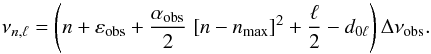 \begin{equation} \label{tassoul_obs} \nu_{\np,\ell} = \left(\np + \epsobs + {\alfa \over 2}\; [ \np - n_{\rm max} ]^2 +{\ell \over 2} - \dzerol \right) \Dnuobs. \end{equation}