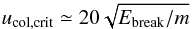 \begin{equation} \label{eq:ucolEb} u_{\mathrm{col,crit}} \simeq 20 \sqrt{E_{\mathrm{break}}/m} \end{equation}