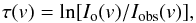 \begin{equation} \tau(v) = \ln[I_{\mathrm{o}}(v)/ I_{\mathrm{obs}}(v)], \end{equation}