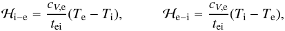 \begin{equation} \label{e:exc} \mathcal{H_{\rm i-e}} = \frac{c_{V,\rm e}}{t_{\rm ei}} (T_{\rm e} - T_{\rm i}), \\ \mathcal{H_{\rm e-i}} = \frac{c_{V,\rm e}}{t_{\rm ei}} (T_{\rm i} - T_{\rm e}), \end{equation}