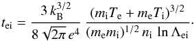 \begin{equation} \label{e:texc} t_{\rm ei} = \frac{3\,k_{\rm B}^{3/2}}{8\sqrt{2\pi}\,e^4}\,\frac{(m_{\rm i} T_{\rm e} + m_{\rm e}T_{\rm i})^{3/2}}{(m_{\rm e} m_{\rm i})^{1/2}\,n_{\rm i}\, \ln \Lambda_{\rm ei}}\cdot \end{equation}