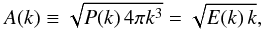 \begin{equation} A(k) \equiv \sqrt{P(k)\, 4\pi k^3} = \sqrt{E(k)\, k}, \end{equation}