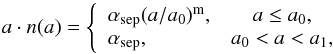 \begin{equation} a\cdot n(a)=\left\{ \begin{array}{lc} \alpha_{\rm sep}(a/a_{\rm 0})^{\rm m}, & a\leq a_{\rm 0},\\ \alpha_{\rm sep}, & a_{\rm 0}<a<a_{\rm 1},\\ \end{array}\right. \end{equation}