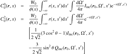 \appendix \setcounter{section}{1} \begin{eqnarray*} C_0^0 ({\boldsymbol r},x) & = &{W_0\over \phi(x)}\int_{-\infty}^\infty r(x,x'){\rm d}x' \int{{\rm d}\Omega' \over 4\pi} I_{\rm{inc}}({\boldsymbol r}_0,\Omega', x') {\rm e}^{ -\tau(\Omega',x')} \\ C_0^2({\boldsymbol r},x) & = &{W_2\over \phi(x)}\int_{-\infty}^\infty r(x,x'){\rm d}x' \int{{\rm d}\Omega' \over 4\pi} {\rm e}^{ -\tau(\Omega',x')}\\[0.2mm] & & \Bigg[{1\over 2\sqrt{2}}(3\cos^2\theta-1)I_{\rm{inc}}({\boldsymbol r}_0,\Omega', x')\\[0.2mm] & &-{3\over2\sqrt{2}}\sin^2\theta\, Q_{\rm{inc}}({\boldsymbol r}_0,\Omega', x') \Bigg] \end{eqnarray*}