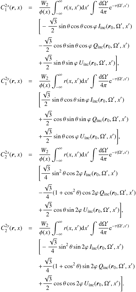 \appendix \setcounter{section}{1} \begin{eqnarray*} C_1^{2x}({\boldsymbol r},x) & = &{W_2\over \phi(x)}\int_{-\infty}^\infty r(x,x'){\rm d}x' \int{{\rm d}\Omega' \over 4\pi} {\rm e}^{ -\tau(\Omega',x')}\\[0.2mm] & & \Bigg[-{\sqrt{3}\over 2}\sin\theta\cos\theta\cos\varphi\, I_{\rm{inc}}({\boldsymbol r}_0,\Omega', x') \\[0.2mm] &&- {\sqrt{3}\over 2}\cos\theta\sin\theta\cos\varphi\, Q_{\rm{inc}}({\boldsymbol r}_0,\Omega', x')\\[0.2mm] &&+ {\sqrt{3}\over 2}\sin\theta\sin\varphi\, U_{\rm{inc}}({\boldsymbol r}_0,\Omega', x')\Bigg] ,\\[0.2mm] C_1^{2y}({\boldsymbol r},x) & = &{W_2\over \phi(x)}\int_{-\infty}^\infty r(x,x'){\rm d}x' \int{{\rm d}\Omega' \over 4\pi} {\rm e}^{ -\tau(\Omega',x')}\\[0.2mm] & & \Bigg[{\sqrt{3}\over 2}\sin\theta\cos\theta\sin\varphi\, I_{\rm{inc}}({\boldsymbol r}_0,\Omega', x')\\[0.2mm] &&+{\sqrt{3}\over 2}\cos\theta\sin\theta\sin\varphi\, Q_{\rm{inc}}({\boldsymbol r}_0,\Omega', x') \\[0.2mm] &&+ {\sqrt{3}\over 2}\sin\theta\cos\varphi \, U_{\rm{inc}}({\boldsymbol r}_0,\Omega', x')\Bigg] ,\\[0.2mm] C_2^{2x}({\boldsymbol r},x) & = &{W_2\over \phi(x)}\int_{-\infty}^\infty r(x,x'){\rm d}x' \int{{\rm d}\Omega' \over 4\pi} {\rm e}^{ -\tau(\Omega',x')}\\[0.2mm] & & \Bigg[{\sqrt{3}\over 4}\sin^2\theta\cos2\varphi\, I_{\rm{inc}}({\boldsymbol r}_0,\Omega', x')\\[0.2mm] & &-{\sqrt{3}\over 4}(1+\cos^2\theta)\cos2\varphi\, Q_{\rm{inc}}({\boldsymbol r}_0,\Omega', x') \\[0.2mm] &&+ {\sqrt{3}\over 2}\cos\theta\sin2\varphi\, U_{\rm{inc}}({\boldsymbol r}_0,\Omega', x')\Bigg] ,\\[0.2mm] C_2^{2y}({\boldsymbol r},x) & = &{W_2\over \phi(x)}\int_{-\infty}^\infty r(x,x'){\rm d}x' \int{{\rm d}\Omega' \over 4\pi} {\rm e}^{ -\tau(\Omega',x')}\\[0.2mm] & & \Bigg[-{\sqrt{3}\over 4}\sin^2\theta\sin 2\varphi\, I_{\rm{inc}}({\boldsymbol r}_0,\Omega', x')\\[0.2mm] &&+{\sqrt{3}\over 4}(1+\cos^2\theta)\sin 2\varphi\, Q_{\rm{inc}}({\boldsymbol r}_0,\Omega', x') \\[0.2mm] &&+ {\sqrt{3}\over 2}\cos\theta\cos 2\varphi\, U_{\rm{inc}}({\boldsymbol r}_0,\Omega', x')\Bigg]. \end{eqnarray*}