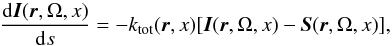\begin{equation} \frac{{\rm d} {\boldsymbol I}( {\boldsymbol r},\Omega, x)}{{\rm d}s}= -k_{\rm tot}( {\boldsymbol r}, x) [ {\boldsymbol I}( {\boldsymbol r},\Omega, x) - {\boldsymbol S}( {\boldsymbol r},\Omega, x)], \label{eq1} \end{equation}