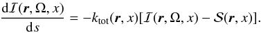 \begin{equation} \frac{{\rm d} {\cal I}( {\boldsymbol r},\Omega, x)}{ {\rm d}s}= - k_{\rm tot}( {\boldsymbol r}, x) [ {\cal I}( {\boldsymbol r},\Omega, x) - {\cal S}( {\boldsymbol r}, x)]. \label{eq2} \end{equation}