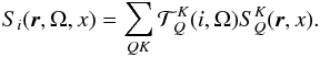 \begin{equation} S_i({\boldsymbol r}, \Omega, x)= \sum_{QK }{\cal T}^ K_Q (i, \Omega)S_Q^K({\boldsymbol r},x). \label{eq3} \end{equation}