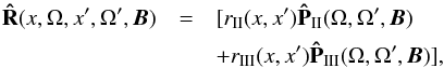 \begin{eqnarray} {\bf \hat R}(x,\Omega,x',\Omega',{\boldsymbol B})&=&[r_{\rm II}(x,x'){\bf \hat P}_{\rm II}(\Omega,\Omega',{\boldsymbol B})\nonumber\\[1mm] \label{eq0} &&+ r_{\rm III}(x,x'){\bf \hat P}_{\rm III}(\Omega,\Omega',{\boldsymbol B})], \end{eqnarray}