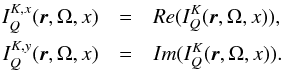 \begin{eqnarray} \label{eq8} I_Q^{K,x}({\boldsymbol r}, \Omega, x)& = & Re( I_Q^{K}({\boldsymbol r}, \Omega, x)),\nonumber\\ I_Q^{K,y}({\boldsymbol r}, \Omega, x)& = & Im( I_Q^{K}({\boldsymbol r}, \Omega, x)). \end{eqnarray}