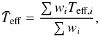 \begin{equation} \label{eqn:teffmean} \bar{T}_\mathrm{eff}=\frac{\sum w_iT_{\mathrm{eff},i}}{\sum{w_i}}, \end{equation}