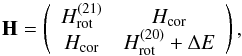 \begin{equation} {\bf H} = \left( \begin{array}{cc} H_{\mathrm{rot}}^{(21)} & H_{\mathrm{cor}} \\ H_{\mathrm{cor}} & H_{\mathrm{rot}}^{(20)}+\Delta E \\ \end{array} \right), \end{equation}