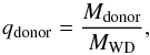 \begin{equation} q_{{\rm donor}}=\frac{M_{\mathrm{donor}}}{M_{\mathrm{WD}}}, \end{equation}