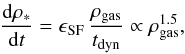 \begin{eqnarray} \frac{{\rm d}\rho{}_\ast{}}{{\rm d}t}=\epsilon{}_{\rm SF}\,{}\frac{\rho{}_{\rm gas}}{t_{\rm dyn}}\propto{}\rho_{\rm gas}^{1.5}, \end{eqnarray}