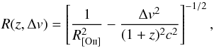 \begin{equation} R(z,\Delta v) = \left[ \frac{1}{R_{\rm \OII}^{2}}- \frac{\Delta v^{2}}{(1+z)^{2}c^{2}} \right]^{-1/2}, \label{eq:6:Rzv} \end{equation}