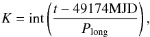 Mathematical equation: \begin{equation} K = {\rm int}\left(\frac{t - 49174{\rm MJD}}{P_{\rm long}}\right), \label{eq:K} \end{equation}