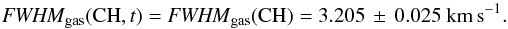 Mathematical equation: $$ {\it FWHM}_{\rm gas} ({\rm CH}, t ) = {\it FWHM}_{\rm gas} ({\rm CH}) = 3.205 \,\pm\,0.025~\kms. $$