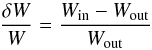 Mathematical equation: \begin{equation} \frac {\delta W}{W} = \frac {W_{\rm in} - W_{\rm out}} {W_{\rm out}} \end{equation}