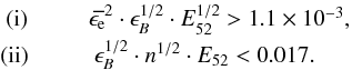 \begin{equation} \begin{array}{l} {\rm ~~(i)} \hspace{1.cm} \epse^2 \cdot \epsilon_B^{1/2} \cdot E_{52}^{1/2} > 1.1\times10^{-3}, \\[1mm] {\rm ~(ii)} \hspace{1.cm} \epsilon_B^{1/2} \cdot n^{1/2} \cdot E_{52} < 0.017. \\ \end{array} \end{equation}
