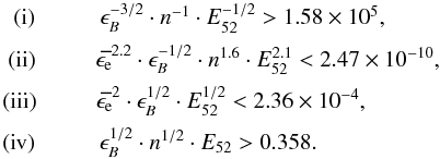 \begin{equation} \begin{array}{l} {\rm ~~(i)} \hspace{1.cm} \epsilon_B^{-3/2} \cdot n^{-1} \cdot E_{52}^{-1/2} > 1.58\times10^5, \\[2mm] {\rm ~(ii)}\hspace{1.cm} \epse^{2.2} \cdot \epsilon_B^{-1/2} \cdot n^{1.6} \cdot E_{52}^{2.1} < 2.47\times10^{-10}, \\[2mm] {\rm (iii)} \hspace{1.cm} \epse^2 \cdot \epsilon_B^{1/2} \cdot E_{52}^{1/2} < 2.36\times10^{-4}, \\[2mm] {\rm (iv)} \hspace{1.cm} \epsilon_B^{1/2} \cdot n^{1/2} \cdot E_{52} > 0.358. \\ \end{array} \end{equation}
