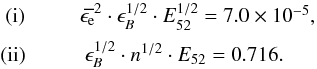 \begin{equation} \begin{array}{l} {\rm ~~(i)} \hspace{1.cm} \epse^2 \cdot \epsilon_B^{1/2} \cdot E_{52}^{1/2} = 7.0\times10^{-5}, \\[2mm] {\rm ~(ii)} \hspace{1.cm} \epsilon_B^{1/2} \cdot n^{1/2} \cdot E_{52} = 0.716. \\ \end{array} \end{equation}