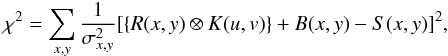 \begin{eqnarray} \chi^2=\sum_{x,y}{\frac{1}{\sigma_{x,y}^2}}[\{R(x,y) \otimes K(u,v)\} + B(x,y) -S(x,y)]^2, \end{eqnarray}