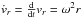 \hbox{$\dot v_r = \frac{\rm d}{{\rm d}t} v_r = \omega^2 r$}