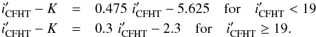 \begin{eqnarray*} i'_{\rm CFHT}-K &= & 0.475 \,\, i'_{\rm CFHT} -5.625 \quad \textrm{for} \quad i'_{\rm CFHT} <19 \\ i'_{\rm CFHT}-K &= & 0.3 \,\, i'_{\rm CFHT} - 2.3 \quad \textrm{for} \quad i'_{\rm CFHT} \ge 19. \end{eqnarray*}