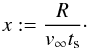 \begin{equation} \label{eq:parameterx} x:=\frac{R}{v_\infty \tstop}\cdot \end{equation}