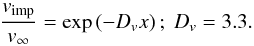 \begin{equation} \frac {v_{\rm imp}}{v_\infty} = \exp\left(-D_v x \right);~ D_v = 3.3. \label{eq:vimp} \end{equation}