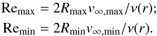 \begin{eqnarray} \label{eq:minmaxRe} \ReN_{\rm max} &=& 2 R_{\rm max} v_{\infty, {\rm max}} / \nu (r);\nonumber \\ \ReN_{\rm min} &=& 2 R_{\rm min} v_{\infty, {\rm min}} / \nu (r).\nonumber \end{eqnarray}
