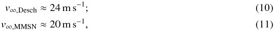 \begin{eqnarray} \label{eq:vinfd} v_{\infty,\desch} &\approx& 24\, {\rm m\, s^{-1}}; \\ \label{eq:vinfm} v_{\infty,\mmsn} &\approx& 20\, {\rm m\, s^{-1}}, \end{eqnarray}