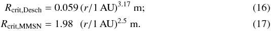\begin{eqnarray} \label{eq: RmaxD} R_{{\rm crit},\desch} &=& 0.059\, \rau^{3.17}\ {\rm m}; \\ \label{eq: RmaxM} R_{{\rm crit},\mmsn} &=& 1.98\phantom{..}\, \rau^{2.5}\ {\rm m}. \end{eqnarray}
