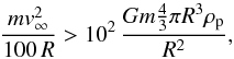 \begin{equation} \label{eq:gravityineq} \frac{mv_\infty^2}{100\, R} > 10^2\, \frac{G m \frac{4}{3}\pi R^3 \rho_{\rm p}}{R^2}, \end{equation}