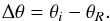 \begin{equation} \Delta\theta=\theta_{i}-\theta_{R}. \end{equation}