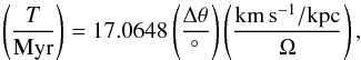 \begin{equation} \left(\frac{T}{{\rm Myr}}\right)=17.0648\left(\frac{\Delta\theta}{{^\circ}}\right)\left(\frac{{\rm km\,s^{-1}/kpc}}{\Omega}\right), \label{parat} \end{equation}
