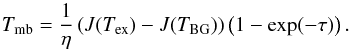 \appendix \setcounter{section}{3} \begin{equation} T_{\mathrm{mb}} = \frac{1}{\eta} \left( J(T_{\mathrm{ex}}) - J(T_{\mathrm{BG}}) \right) \left( 1-\exp(-\tau) \right). \end{equation}