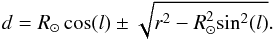 \begin{equation} d = R_{\odot}\, \mathrm{cos}(l)\pm\sqrt{r^2-R_{\odot}^2\mathrm{sin^2}(l)}. \end{equation}