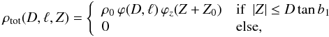 Mathematical equation: \begin{eqnarray} \label{eq:rho(D,l,Z)} \rho_{\rm tot}(D,\ell,Z) = \left\{ \begin{array}{ll} \rho_0 \, \varphi(D,\ell) \, \varphi_z(Z + Z_0) & \textrm{if}~~|Z| \le D \tan b_1 \\ 0 & \textrm{else}, \end{array} \right. \end{eqnarray}