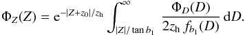 Mathematical equation: \begin{eqnarray} \label{eq:Phi(Z)} \Phi_Z(Z) = {\rm e}^{-|Z + z_0|/z_{\rm h}} \int_{|Z|/\tan b_1}^{\infty} \,\frac{\Phi_D(D)}{2 z_{\rm h}\,f_{b_1}(D)} \,\rd D. \end{eqnarray}