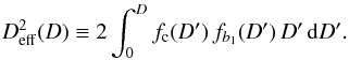 Mathematical equation: \begin{eqnarray} \label{eq:Deff} D_{\rm eff}^2(D) \equiv 2 \int_0^D f_{\rm c}(D') \,f_{b_1}(D') \,D'\,\rd D'. \end{eqnarray}