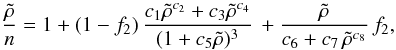 \begin{equation} \frac{\tilde{\rho}}{n} = 1+ (1-f_2)\,\frac{c_1 \tilde{\rho}^{c_2} + c_3 \tilde{\rho}^{c_4}}{(1+c_5 \tilde{\rho})^3}\, + \frac{\tilde{\rho}}{c_6 + c_7\,\tilde{\rho}^{c_8}}\,f_2 , \label{fit.n-rho} \end{equation}