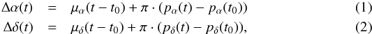 \begin{eqnarray} \Delta\alpha(t) &=& \mu_{\alpha}(t - t_{0}) + \pi \cdot(p_{\alpha}(t)-p_{\alpha}(t_{0})) \label{diff_alpha} \\ \Delta\delta(t) &=& \mu_{\delta}(t - t_{0}) + \pi \cdot(p_{\delta}(t)-p_{\delta}(t_{0})), \label{diff_delta} \end{eqnarray}